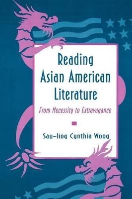 Reading Asian American Literature: From Necessity to Extravagance - Sau-ling Cynthia Wong - cover