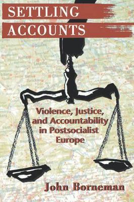 Settling Accounts: Violence, Justice, and Accountability in Postsocialist Europe - John Borneman - cover