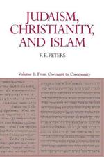 Judaism, Christianity, and Islam: The Classical Texts and Their Interpretation, Volume I: From Convenant to Community