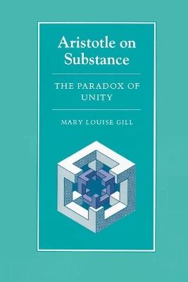 Aristotle on Substance: The Paradox of Unity - Mary Louise Gill - cover