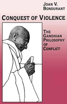 Conquest of Violence: The Gandhian Philosophy of Conflict. With a new epilogue by the author - Joan Valerie Bondurant - cover