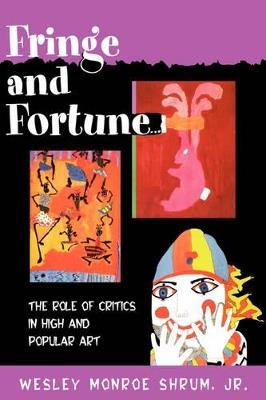 Fringe and Fortune: The Role of Critics in High and Popular Art - Wesley Monroe Shrum - cover
