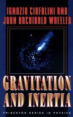 Gravitation and Inertia - Ignazio Ciufolini,John Archibald Wheeler - cover