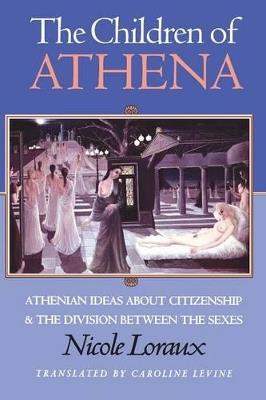 The Children of Athena: Athenian Ideas about Citizenship and the Division between the Sexes - Nicole Loraux - cover