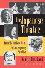 The Japanese Theatre: From Shamanistic Ritual to Contemporary Pluralism - Revised Edition