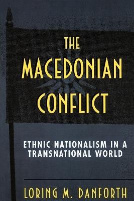 The Macedonian Conflict: Ethnic Nationalism in a Transnational World - Loring M. Danforth - cover