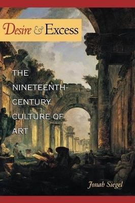 Desire and Excess: The Nineteenth-Century Culture of Art - Jonah Siegel - cover