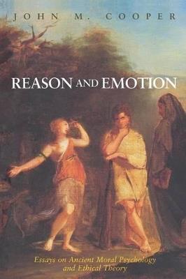 Reason and Emotion: Essays on Ancient Moral Psychology and Ethical Theory - John M. Cooper - cover