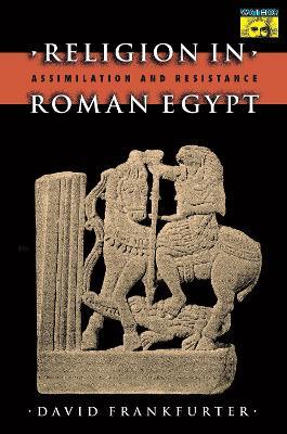 Religion in Roman Egypt: Assimilation and Resistance - David Frankfurter - cover