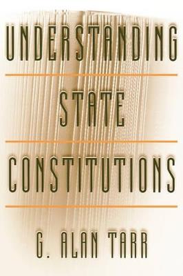 Understanding State Constitutions - G. Alan Tarr - cover