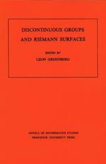 Discontinuous Groups and Riemann Surfaces (AM-79), Volume 79: Proceedings of the 1973 Conference at the University of Maryland. (AM-79)