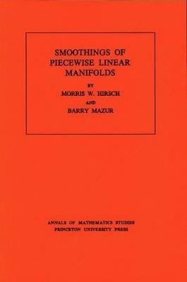 Smoothings of Piecewise Linear Manifolds. (AM-80), Volume 80 - Morris W. Hirsch,Barry Mazur - cover