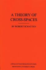 A Theory of Cross-Spaces. (AM-26), Volume 26