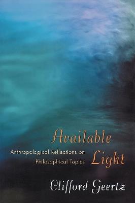 Available Light: Anthropological Reflections on Philosophical Topics - Clifford Geertz - cover