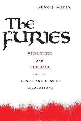 The Furies: Violence and Terror in the French and Russian Revolutions - Arno J. Mayer - cover