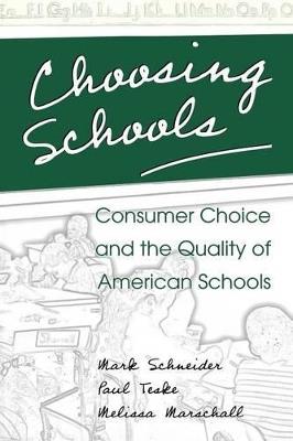 Choosing Schools: Consumer Choice and the Quality of American Schools - Mark Schneider,Paul Teske,Melissa Marschall - cover