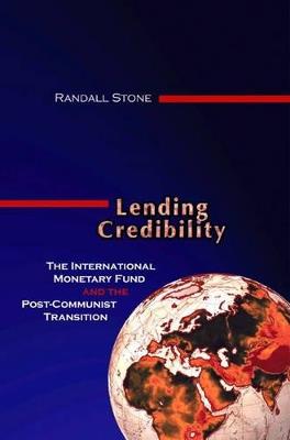 Lending Credibility: The International Monetary Fund and the Post-Communist Transition - Randall W. Stone - cover