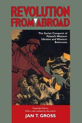 Revolution from Abroad: The Soviet Conquest of Poland's Western Ukraine and Western Belorussia - Expanded Edition - Jan T. Gross - cover