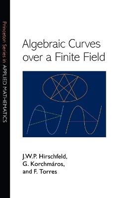 Algebraic Curves over a Finite Field - J. W. P. Hirschfeld,Gabor Korchmaros,Fernando Torres - cover