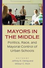 Mayors in the Middle: Politics, Race, and Mayoral Control of Urban Schools