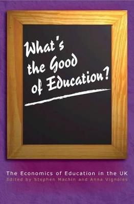 What's the Good of Education?: The Economics of Education in the UK - Stephen Machin,Anna Vignoles - cover