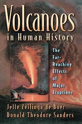 Volcanoes in Human History: The Far-Reaching Effects of Major Eruptions - Jelle Zeilinga de Boer,Donald Theodore Sanders - cover