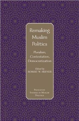 Remaking Muslim Politics: Pluralism, Contestation, Democratization - cover