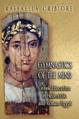 Gymnastics of the Mind: Greek Education in Hellenistic and Roman Egypt - cover