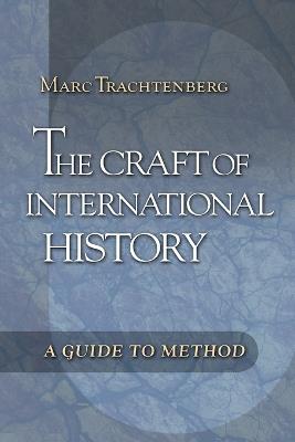 The Craft of International History: A Guide to Method - Marc Trachtenberg - cover