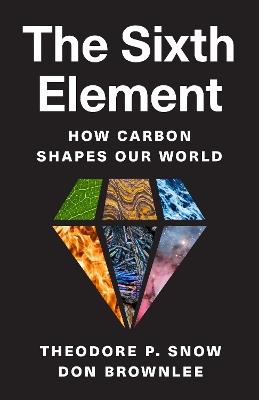 The Sixth Element: How Carbon Shapes Our World - Theodore P. Snow,Don Brownlee - cover