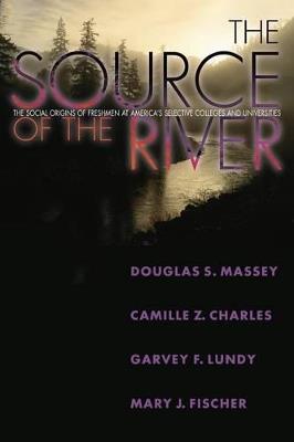 The Source of the River: The Social Origins of Freshmen at America's Selective Colleges and Universities - Douglas S. Massey,Camille Z. Charles,Garvey Lundy - cover