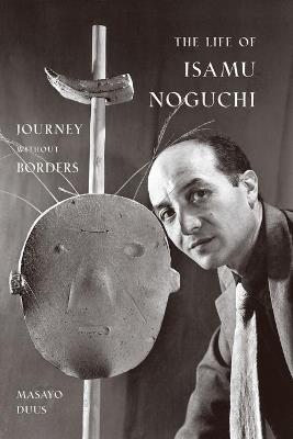 The Life of Isamu Noguchi: Journey without Borders - Masayo Duus - cover