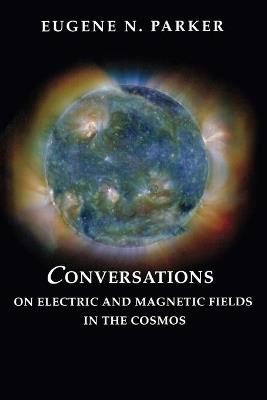 Conversations on Electric and Magnetic Fields in the Cosmos - Eugene N. Parker - cover