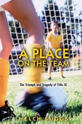 A Place on the Team: The Triumph and Tragedy of Title IX - Welch Suggs - cover