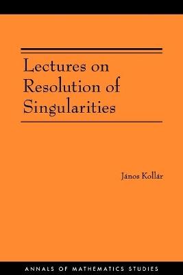 Lectures on Resolution of Singularities (AM-166) - Janos Kollar - cover