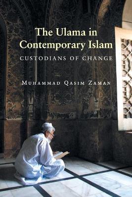 The Ulama in Contemporary Islam: Custodians of Change - Muhammad Qasim Zaman - cover