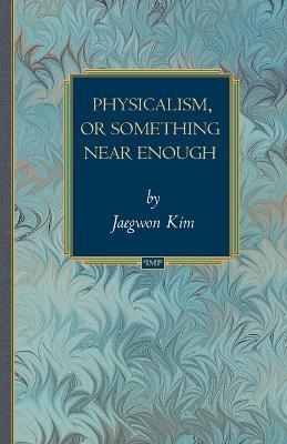 Physicalism, or Something Near Enough - Jaegwon Kim - cover