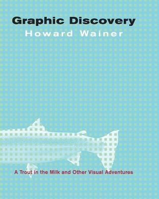 Graphic Discovery: A Trout in the Milk and Other Visual Adventures - Howard Wainer - cover