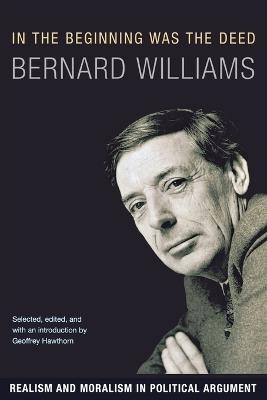 In the Beginning Was the Deed: Realism and Moralism in Political Argument - Bernard Williams - cover