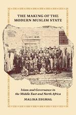 The Making of the Modern Muslim State: Islam and Governance in the Middle East and North Africa