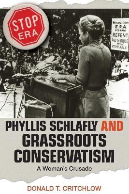 Phyllis Schlafly and Grassroots Conservatism: A Woman's Crusade - Donald T. Critchlow - cover