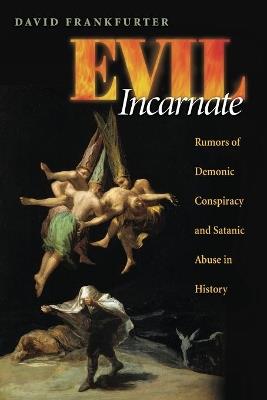 Evil Incarnate: Rumors of Demonic Conspiracy and Satanic Abuse in History - David Frankfurter - cover