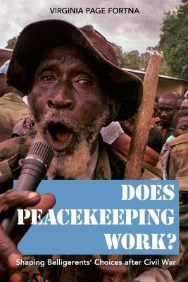 Does Peacekeeping Work?: Shaping Belligerents' Choices after Civil War - Virginia Page Fortna - cover