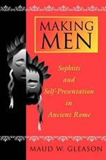 Making Men: Sophists and Self-Presentation in Ancient Rome