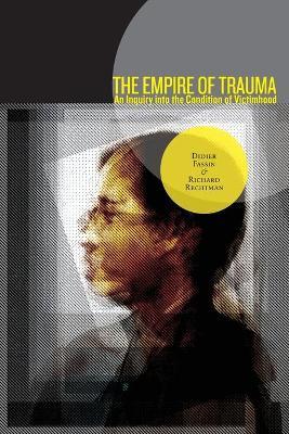 The Empire of Trauma: An Inquiry into the Condition of Victimhood - Didier Fassin,Richard Rechtman - cover