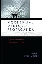 Modernism, Media, and Propaganda: British Narrative from 1900 to 1945