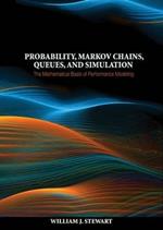 Probability, Markov Chains, Queues, and Simulation: The Mathematical Basis of Performance Modeling