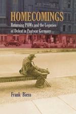 Homecomings: Returning POWs and the Legacies of Defeat in Postwar Germany