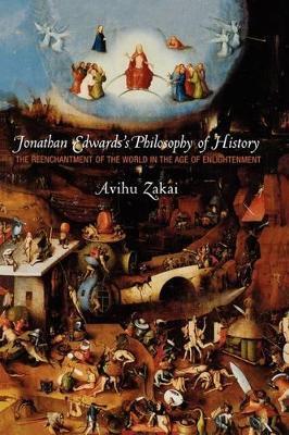 Jonathan Edwards's Philosophy of History: The Reenchantment of the World in the Age of Enlightenment - Avihu Zakai - cover