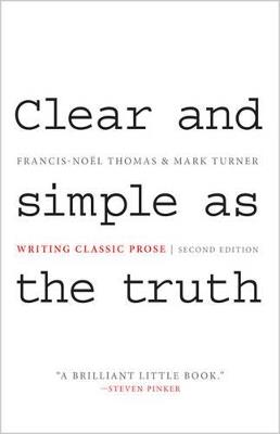 Clear and Simple as the Truth: Writing Classic Prose - Second Edition - Francis-Noel Thomas,Mark Turner - cover